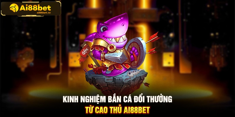 Mẹo Bắn Cá AI88BET Thắng Lớn Từ Cao Thủ Cực Chi Tiết 2 MAX B69